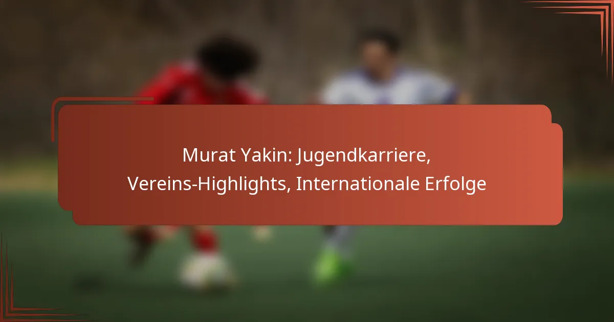 Murat Yakin: Jugendkarriere, Vereins-Highlights, Internationale Erfolge