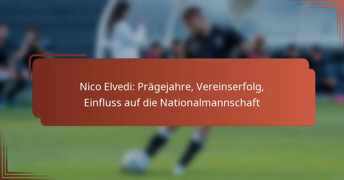 Nico Elvedi: Prägejahre, Vereinserfolg, Einfluss auf die Nationalmannschaft