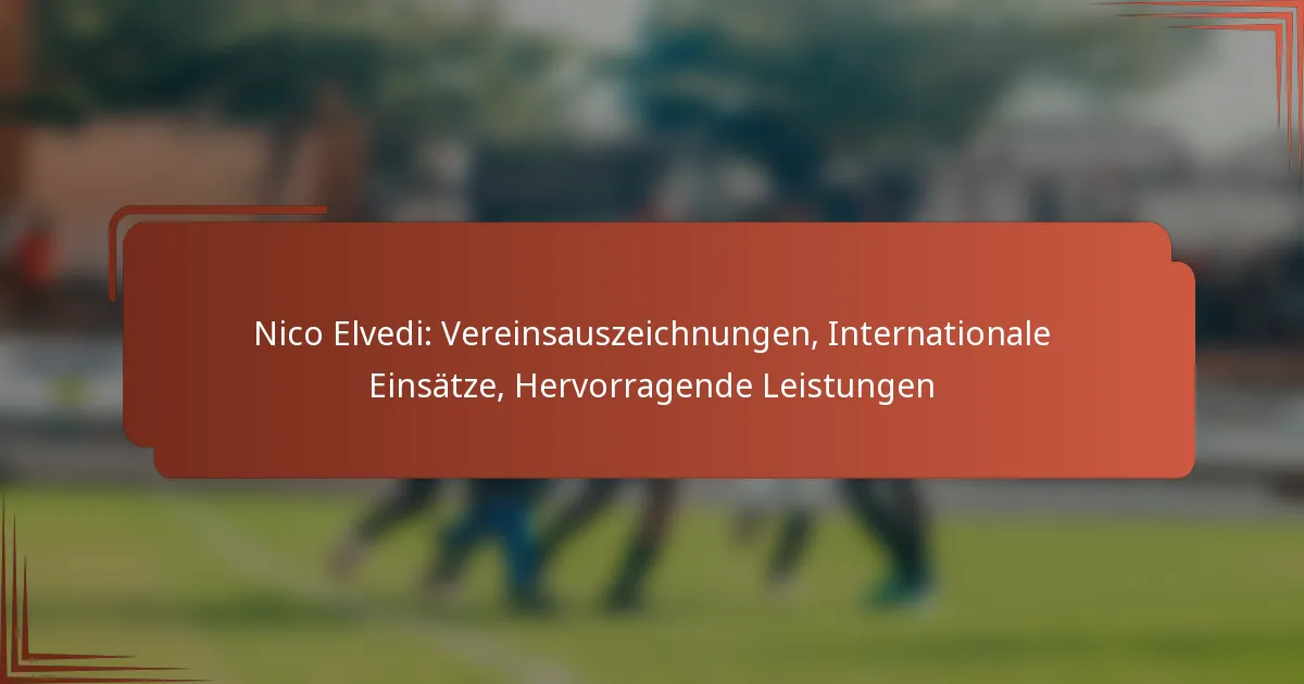 Nico Elvedi: Vereinsauszeichnungen, Internationale Einsätze, Hervorragende Leistungen