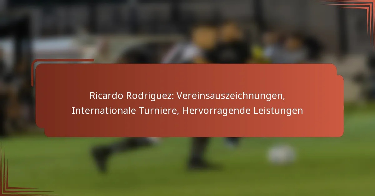 Ricardo Rodriguez: Vereinsauszeichnungen, Internationale Turniere, Hervorragende Leistungen