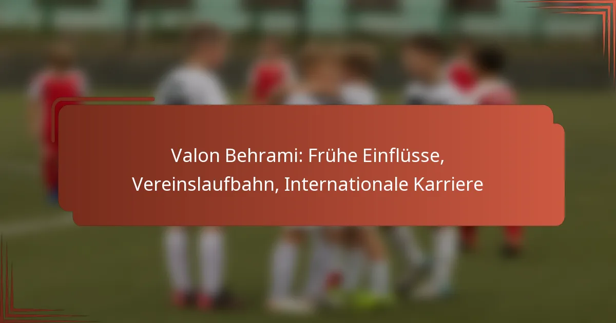 Valon Behrami: Frühe Einflüsse, Vereinslaufbahn, Internationale Karriere