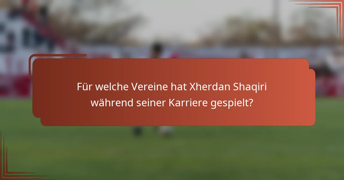 Für welche Vereine hat Xherdan Shaqiri während seiner Karriere gespielt?