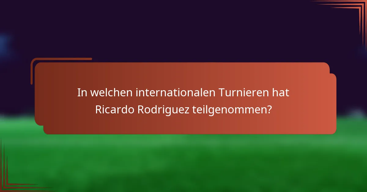 In welchen internationalen Turnieren hat Ricardo Rodriguez teilgenommen?