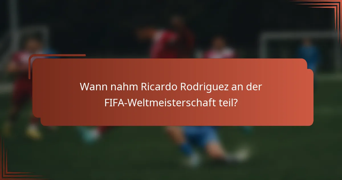 Wann nahm Ricardo Rodriguez an der FIFA-Weltmeisterschaft teil?