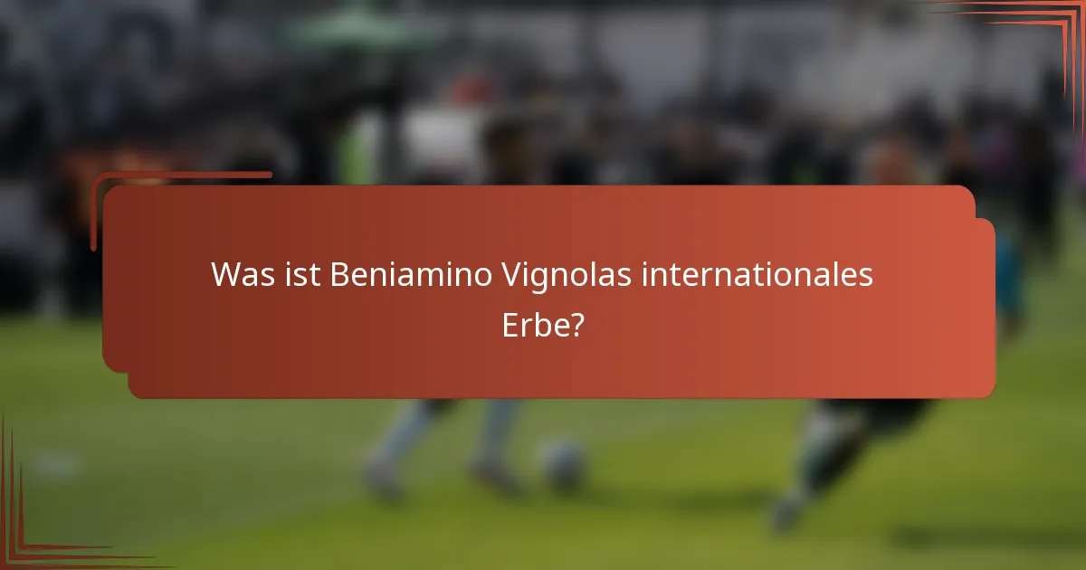 Was ist Beniamino Vignolas internationales Erbe?
