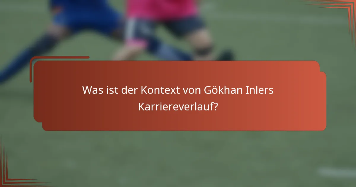 Was ist der Kontext von Gökhan Inlers Karriereverlauf?