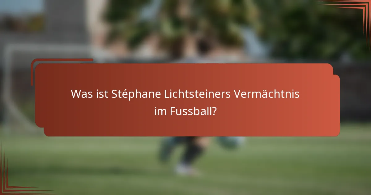 Was ist Stéphane Lichtsteiners Vermächtnis im Fussball?