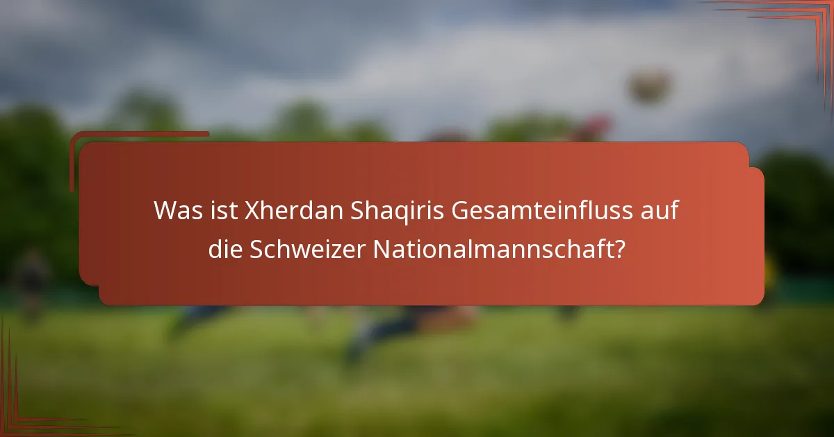 Was ist Xherdan Shaqiris Gesamteinfluss auf die Schweizer Nationalmannschaft?