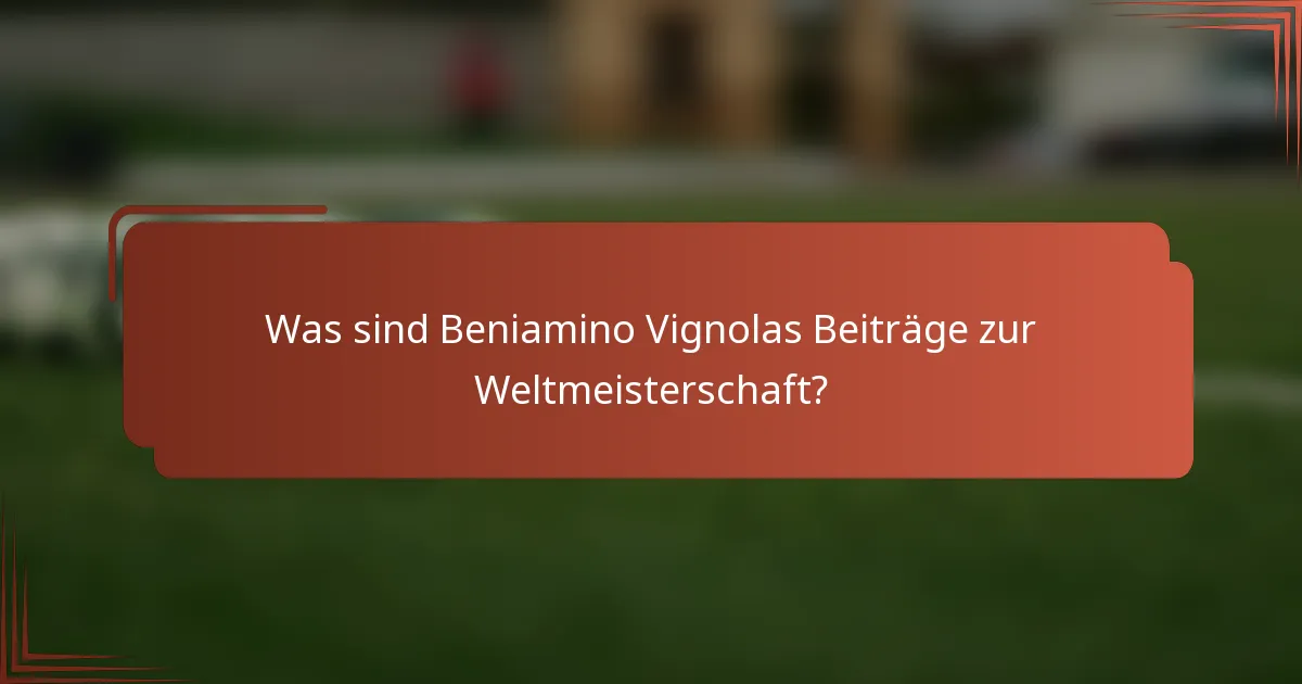 Was sind Beniamino Vignolas Beiträge zur Weltmeisterschaft?