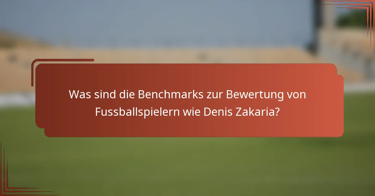 Was sind die Benchmarks zur Bewertung von Fussballspielern wie Denis Zakaria?