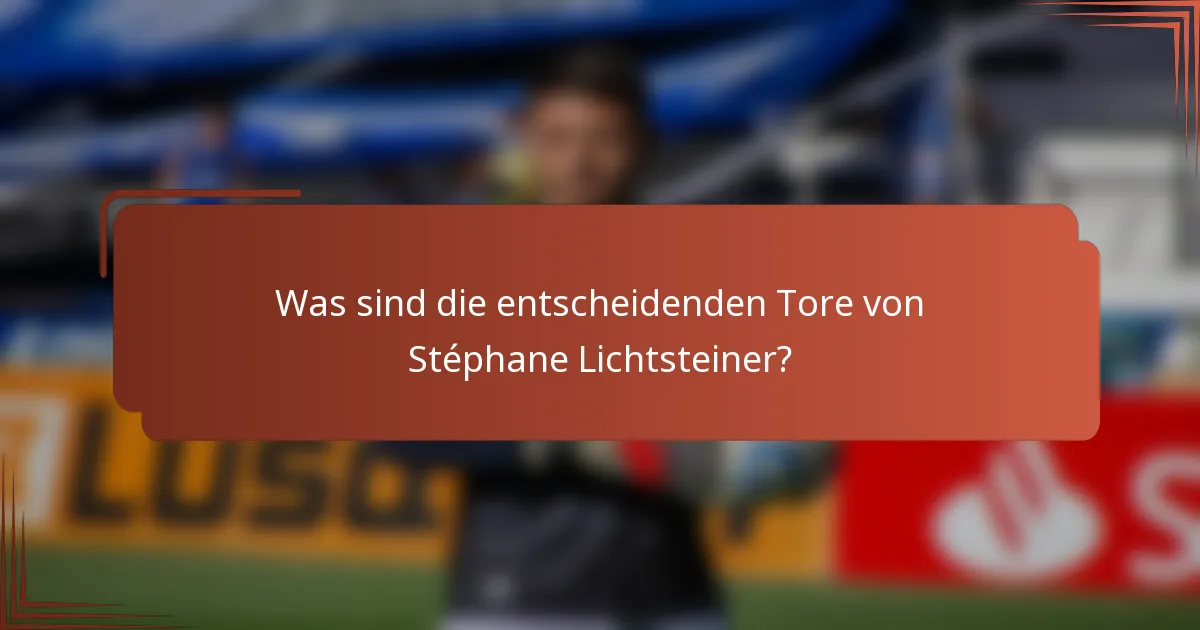 Was sind die entscheidenden Tore von Stéphane Lichtsteiner?