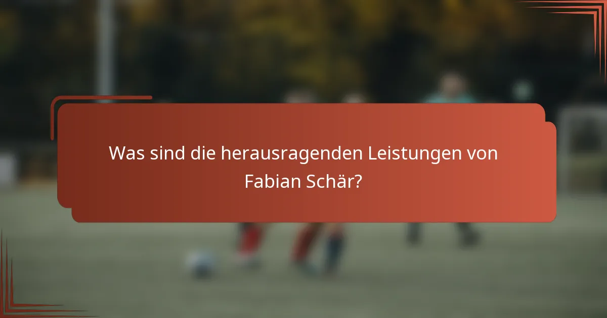 Was sind die herausragenden Leistungen von Fabian Schär?