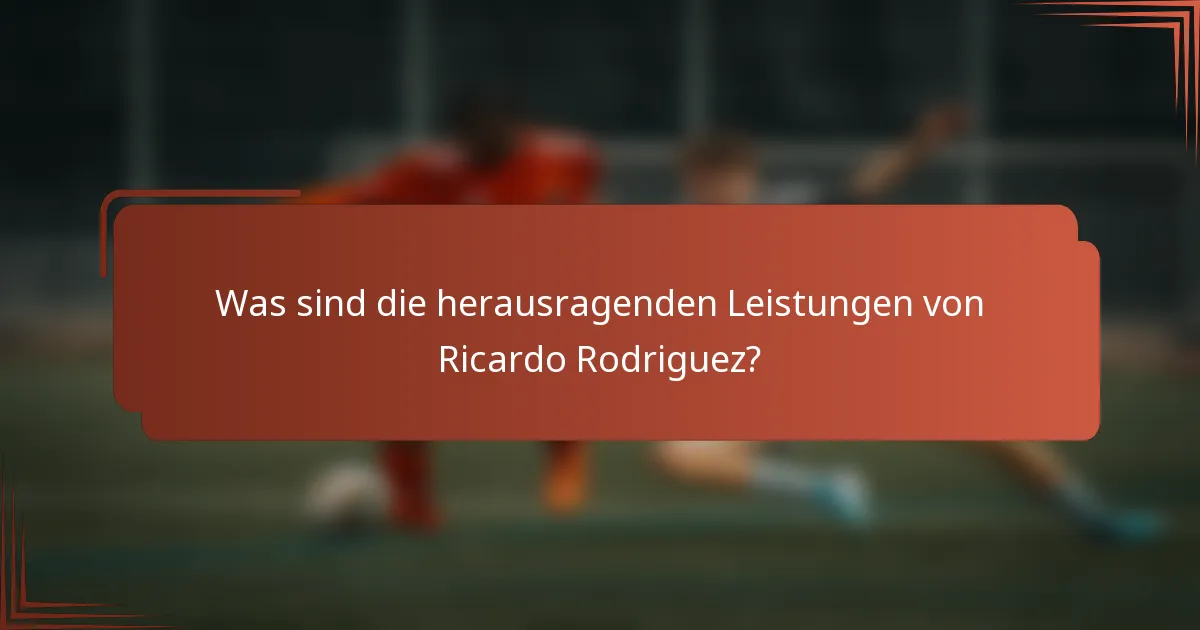 Was sind die herausragenden Leistungen von Ricardo Rodriguez?