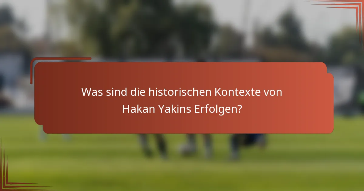 Was sind die historischen Kontexte von Hakan Yakins Erfolgen?