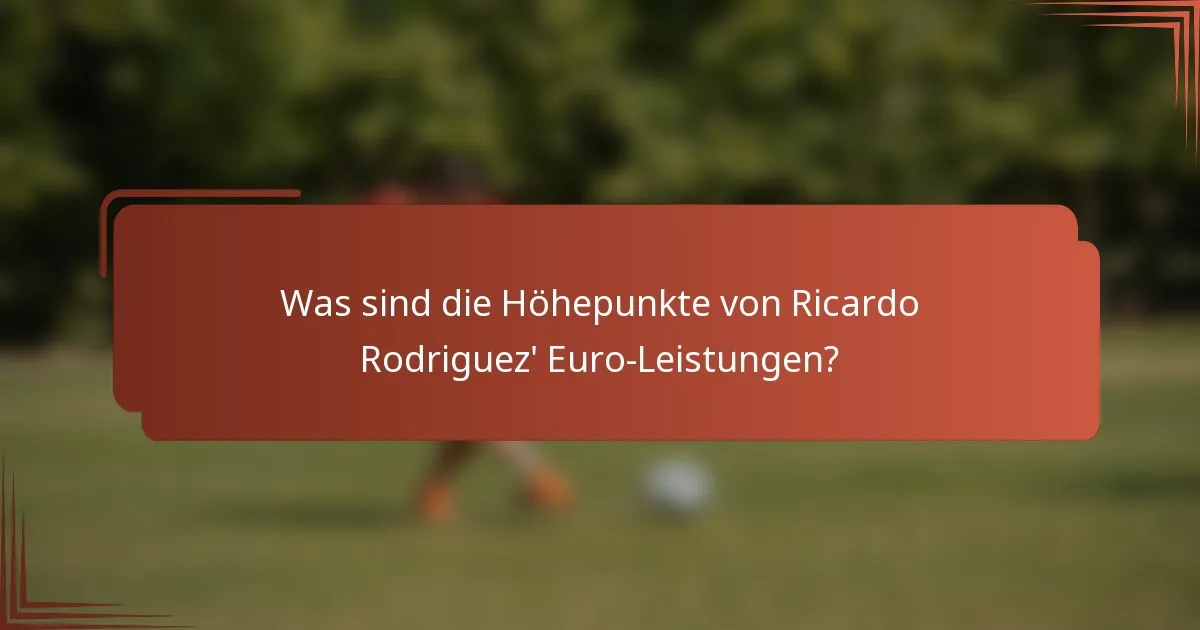 Was sind die Höhepunkte von Ricardo Rodriguez' Euro-Leistungen?