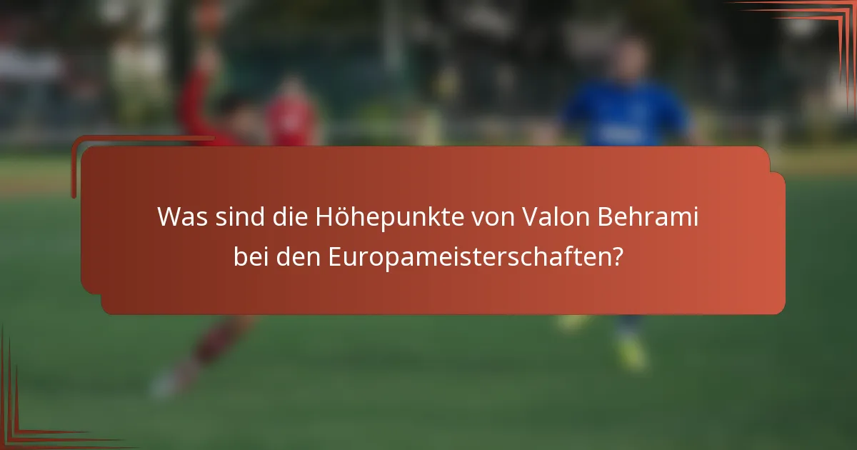 Was sind die Höhepunkte von Valon Behrami bei den Europameisterschaften?