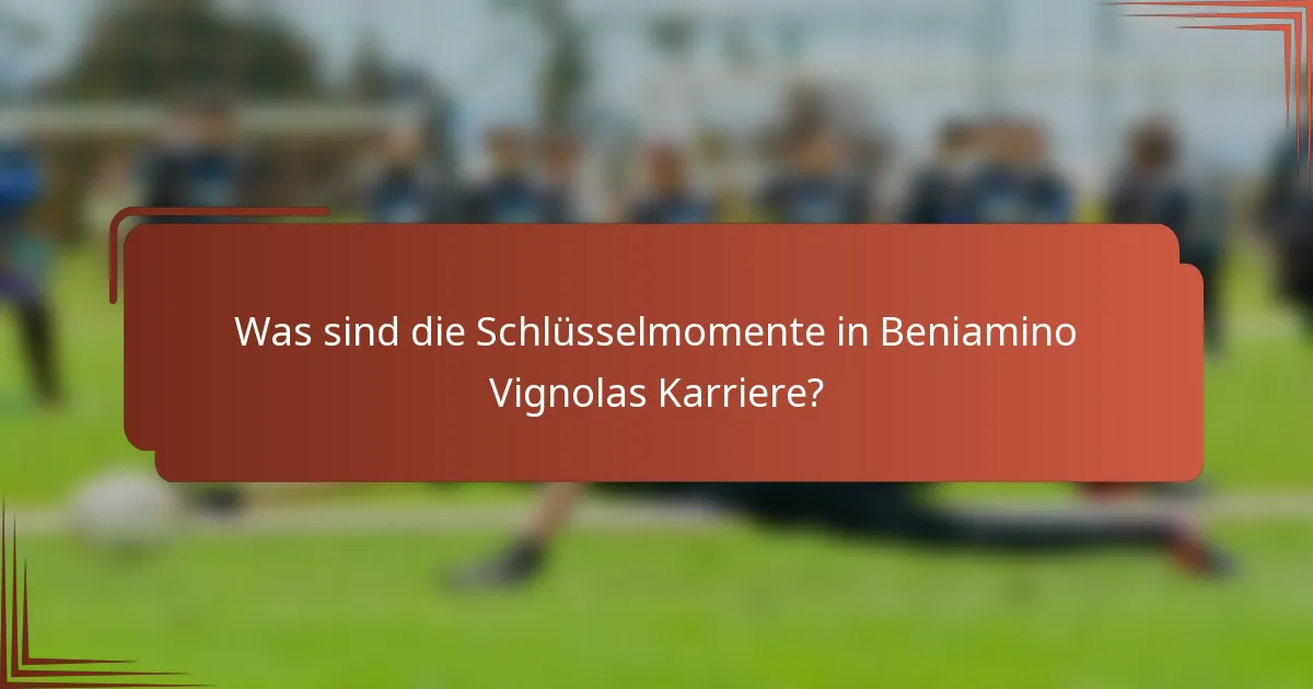 Was sind die Schlüsselmomente in Beniamino Vignolas Karriere?