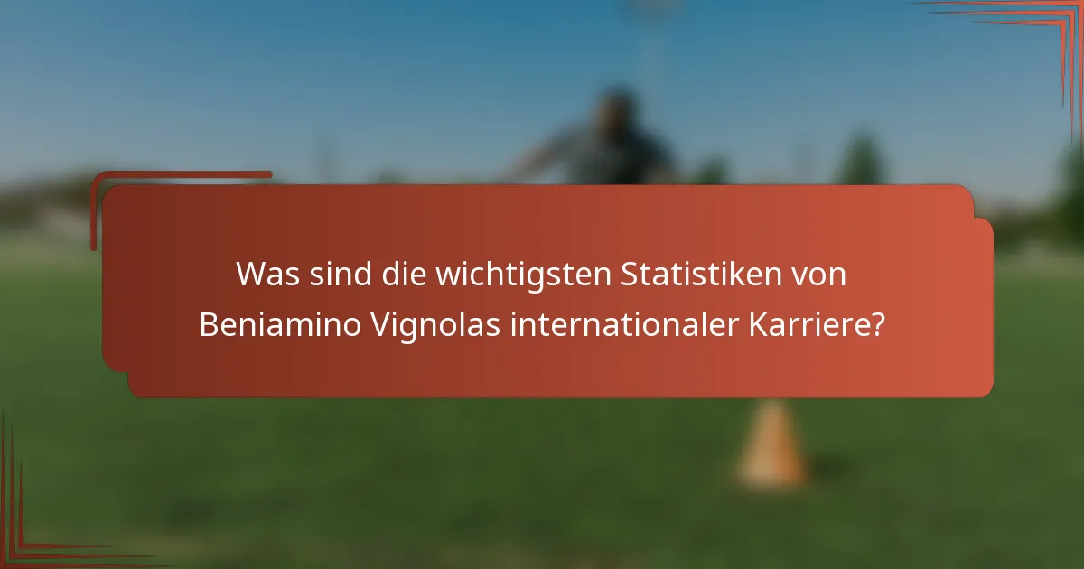 Was sind die wichtigsten Statistiken von Beniamino Vignolas internationaler Karriere?