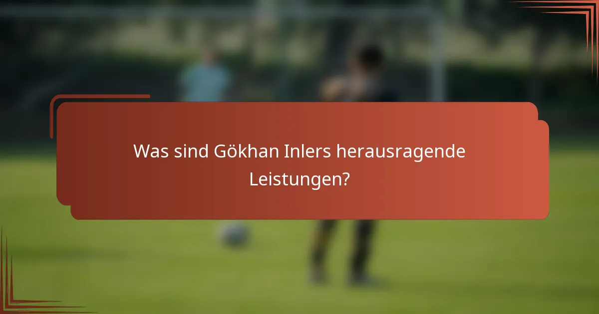 Was sind Gökhan Inlers herausragende Leistungen?