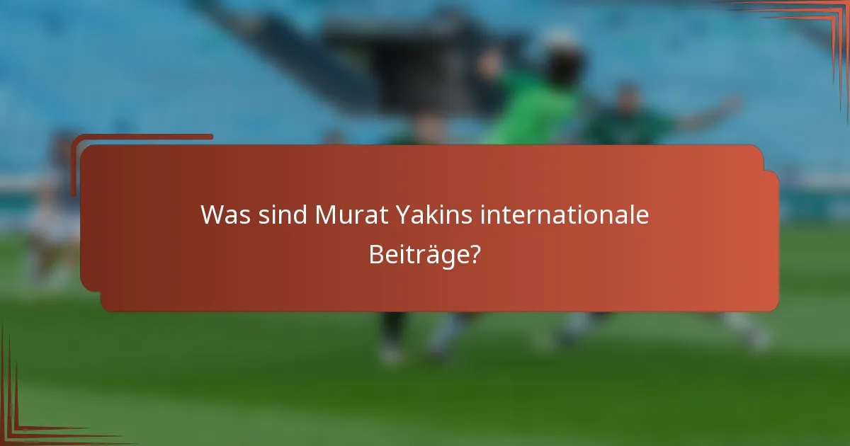 Was sind Murat Yakins internationale Beiträge?