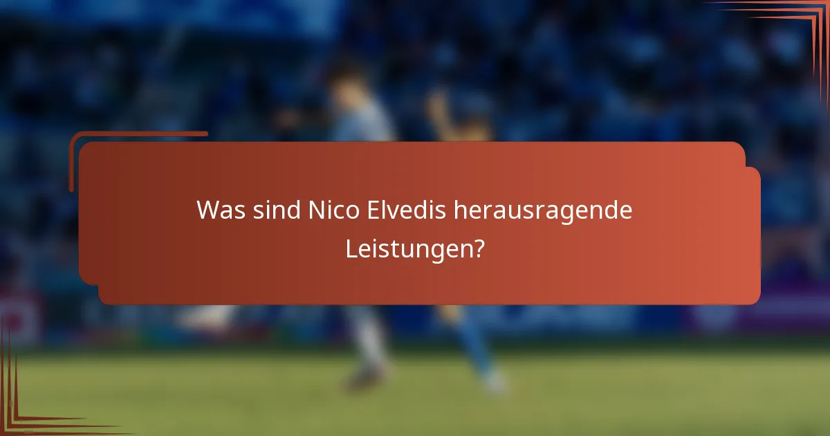 Was sind Nico Elvedis herausragende Leistungen?