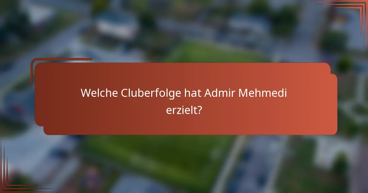 Welche Cluberfolge hat Admir Mehmedi erzielt?