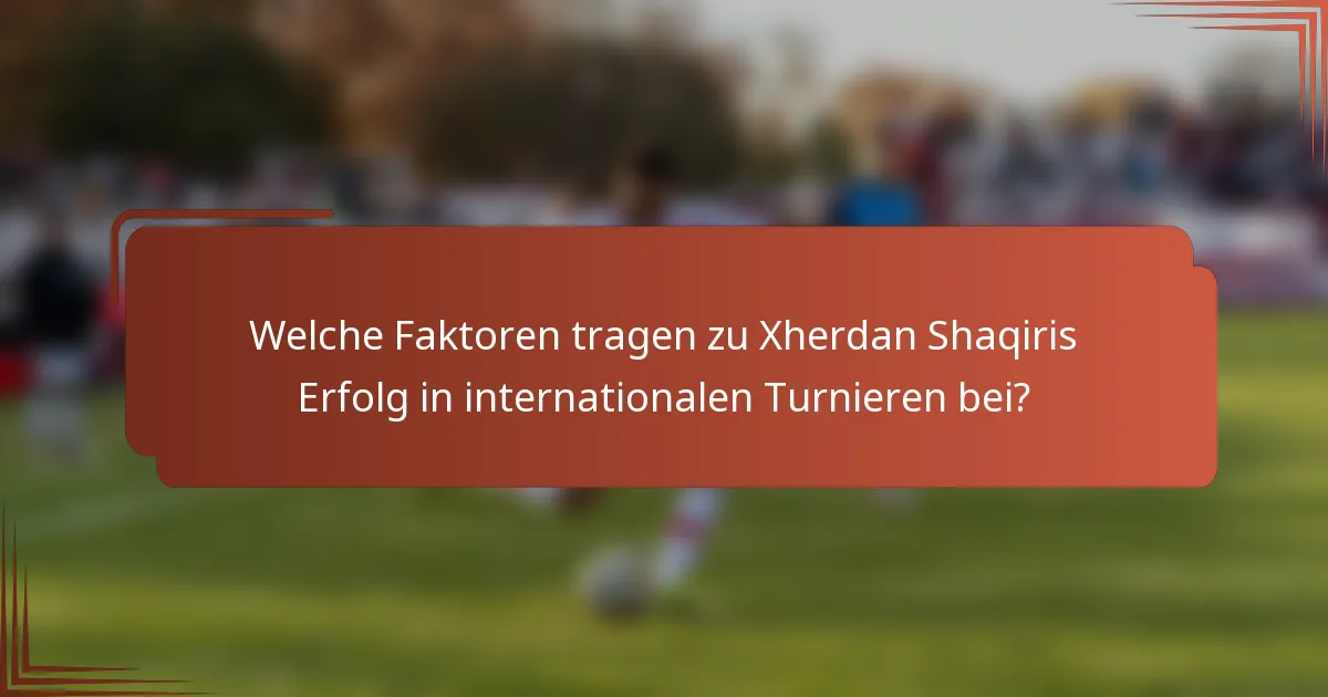 Welche Faktoren tragen zu Xherdan Shaqiris Erfolg in internationalen Turnieren bei?