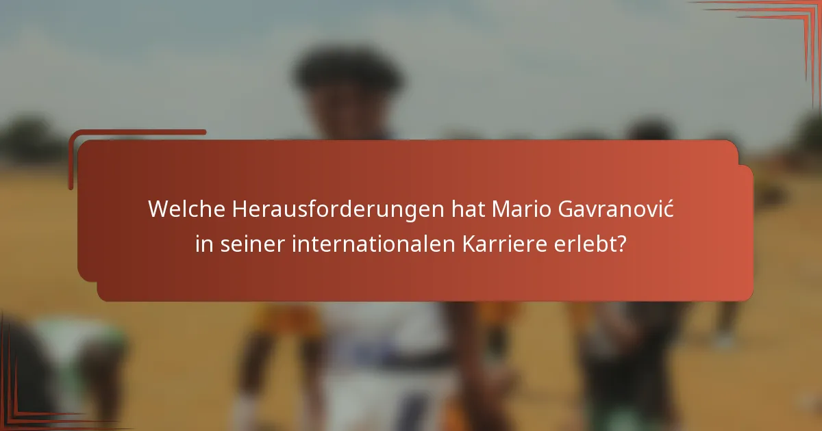 Welche Herausforderungen hat Mario Gavranović in seiner internationalen Karriere erlebt?