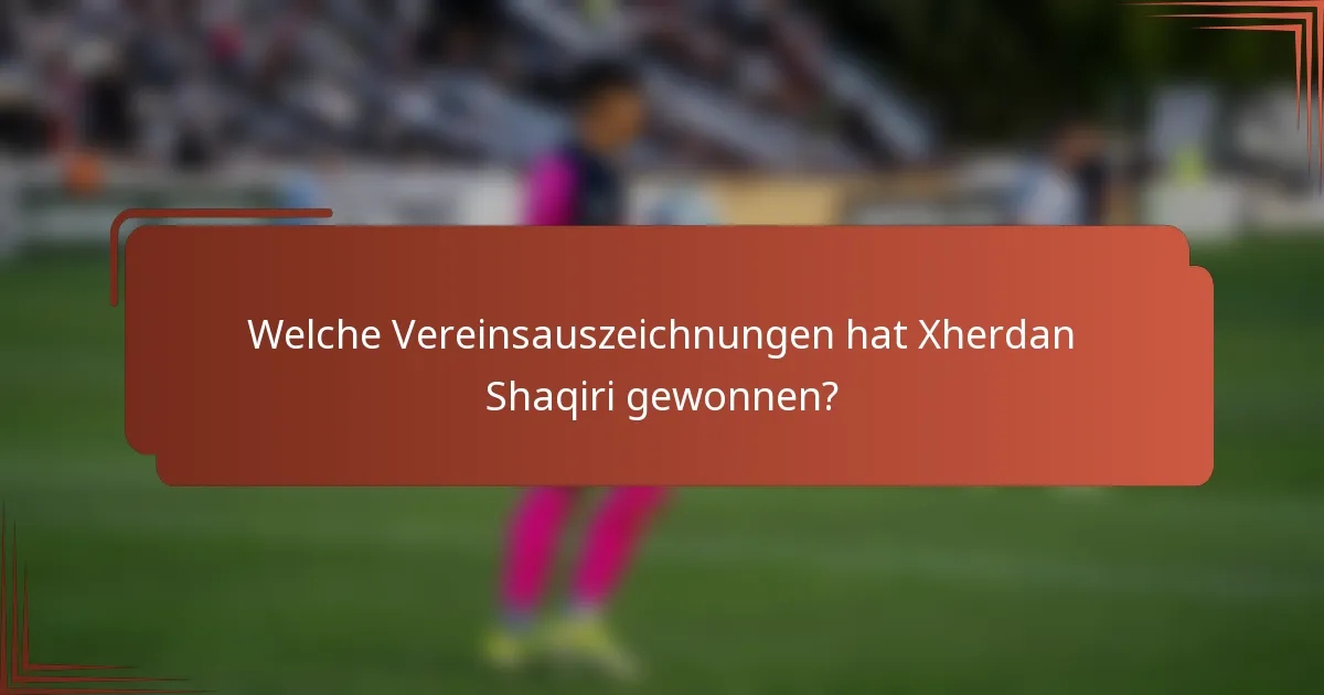 Welche Vereinsauszeichnungen hat Xherdan Shaqiri gewonnen?