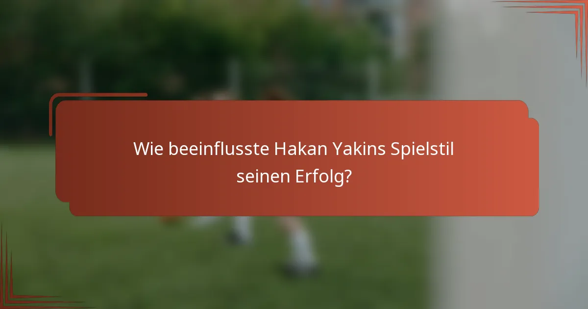 Wie beeinflusste Hakan Yakins Spielstil seinen Erfolg?