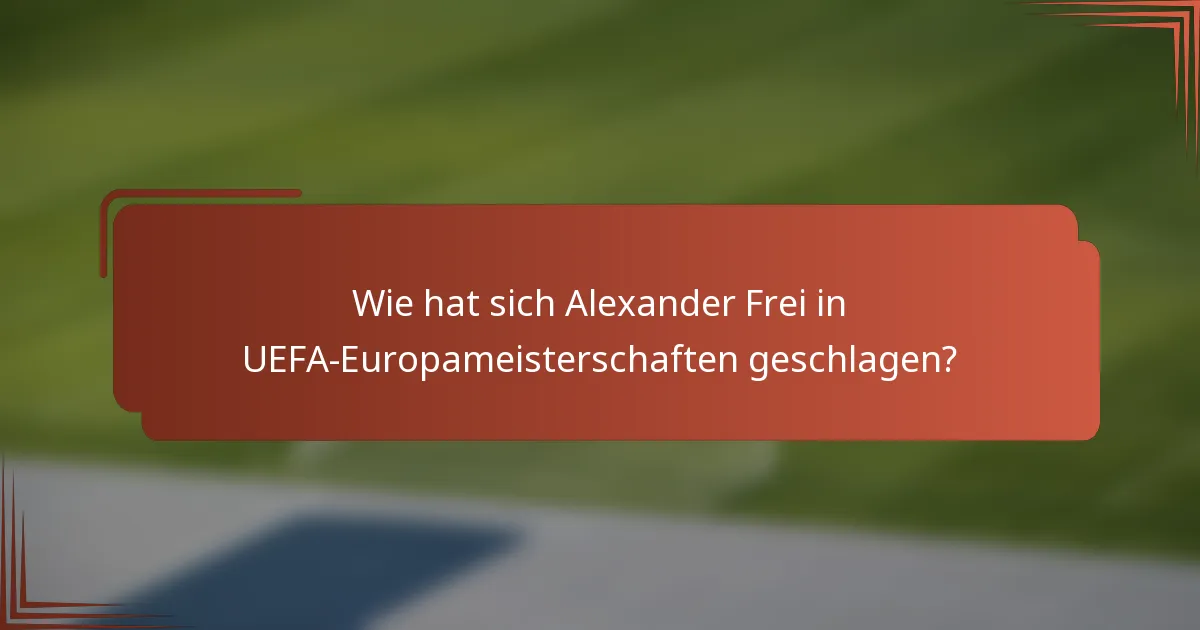 Wie hat sich Alexander Frei in UEFA-Europameisterschaften geschlagen?