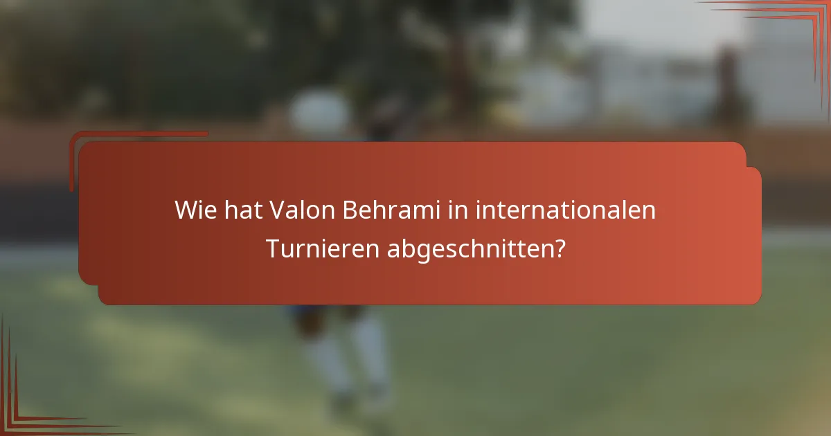 Wie hat Valon Behrami in internationalen Turnieren abgeschnitten?