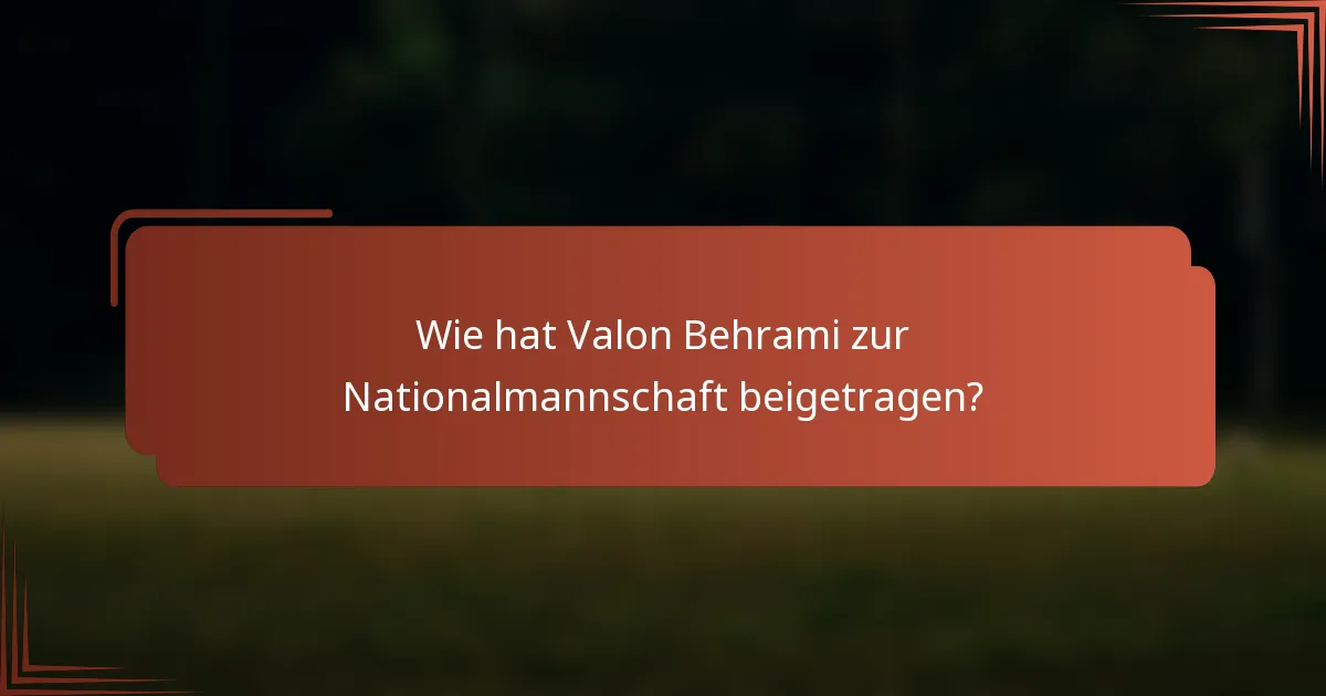 Wie hat Valon Behrami zur Nationalmannschaft beigetragen?