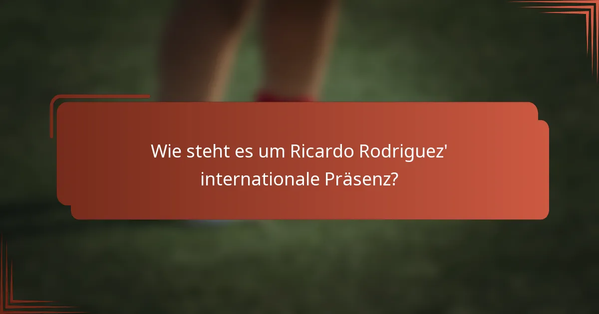 Wie steht es um Ricardo Rodriguez' internationale Präsenz?