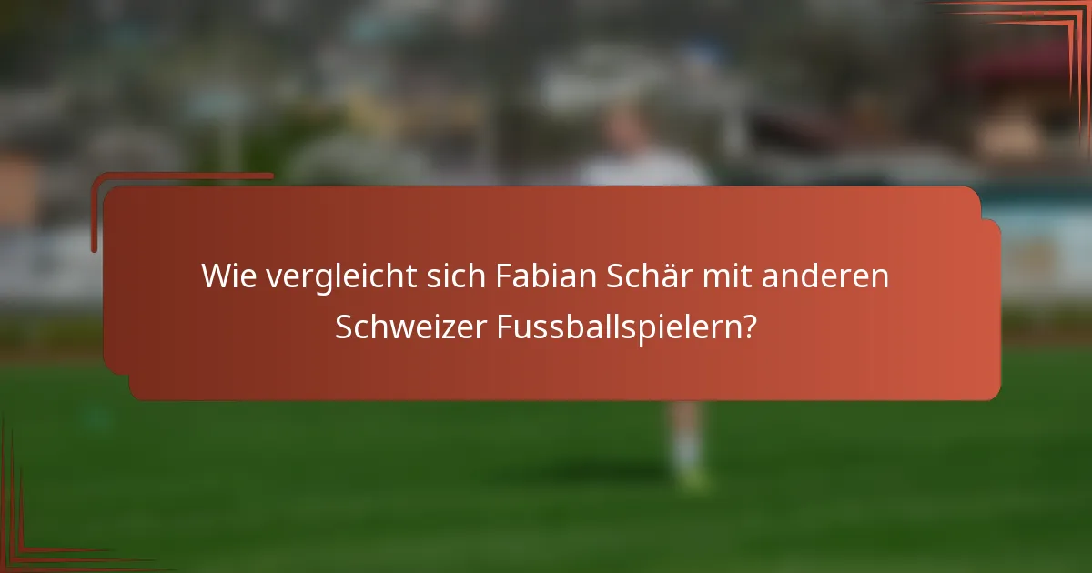 Wie vergleicht sich Fabian Schär mit anderen Schweizer Fussballspielern?