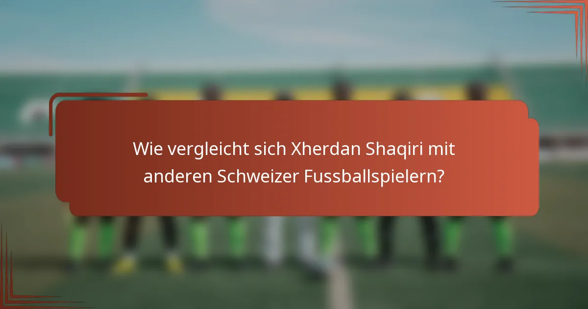 Wie vergleicht sich Xherdan Shaqiri mit anderen Schweizer Fussballspielern?
